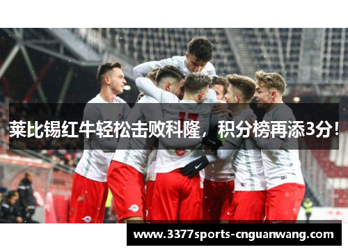 莱比锡红牛轻松击败科隆，积分榜再添3分！