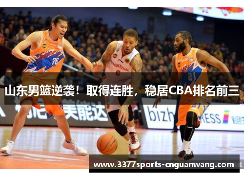山东男篮逆袭！取得连胜，稳居CBA排名前三