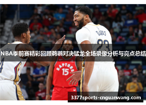 NBA季前赛精彩回顾鹈鹕对决猛龙全场录像分析与亮点总结