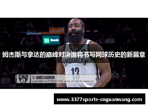 姆杰斯与拿达的巅峰对决谁将书写网球历史的新篇章
