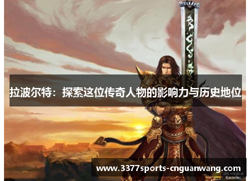 拉波尔特：探索这位传奇人物的影响力与历史地位